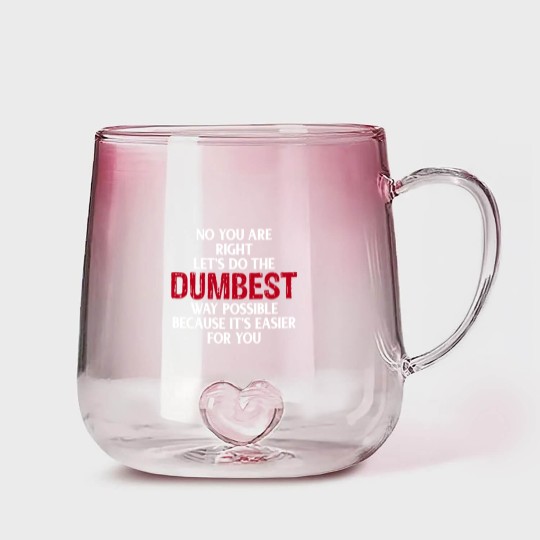Discover You're Right Lets Do The Dumbest Way Possible Gradient Glass Mugs