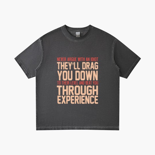 Discover Never Argue With An Idiot They Will Drag You Down To Their Level And Beat You Through Experience. - Idiot - Gradient T Shirts