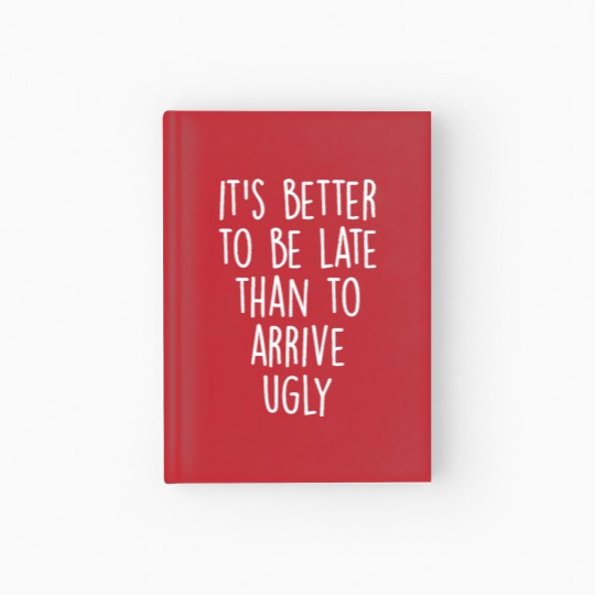 Discover It's better to be late than to arrive ugly! Hardcover Journal