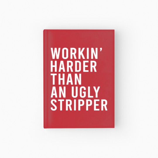 Discover Workin' harder than an ugly stripper Hardcover Journal