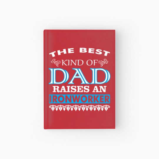 Discover The Best Kind Of Dad Raises An Ironworker Hardcover Journal