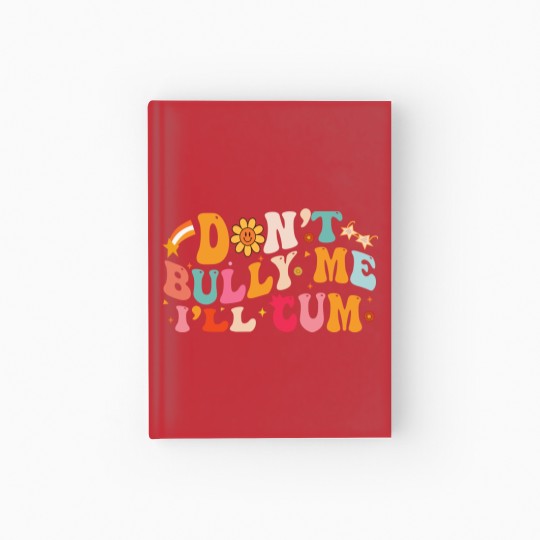 Discover Don't Bully Me I'll Cum Unisex Hardcover Journal