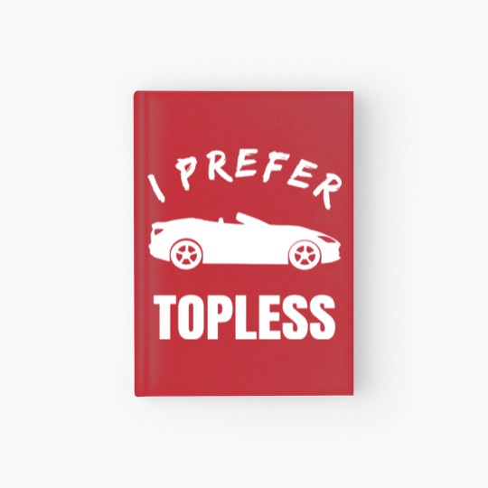 Discover Convertible Car Owner i prefer topless funny meme Hardcover Journal