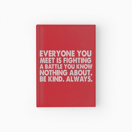 Discover Everyone you meet is fighting a battle you know nothing about Be kind Always Hardcover Journal