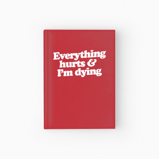 Discover Everything hurts and I'm dying Hardcover Journal