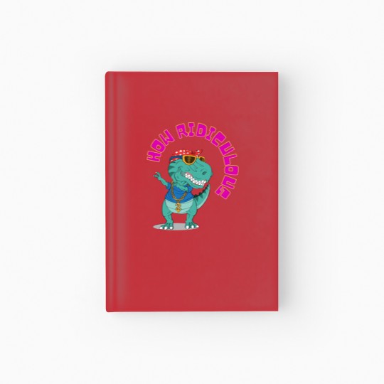 Discover How ridiculous , dinosaur ,ridiculous Hardcover Journal