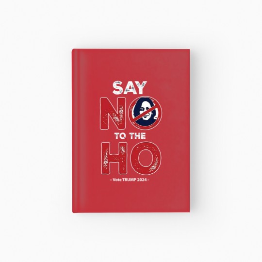 Discover Anti Kamala Hardcover Journal, Say No To The Ho Hardcover Journal, Vote Trump 2024