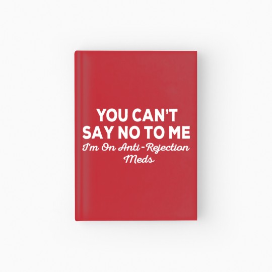 Discover you can't say no to me i'm on antirejection meds Hardcover Journal