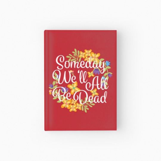 Discover Someday We'll All Be Dead Funny Existential Dread Hardcover Journal