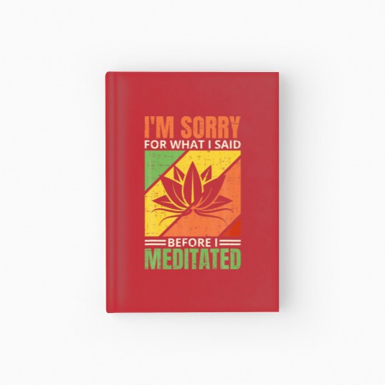 Discover I'm Sorry For What I Said Before I Meditated, Medi Hardcover Journal