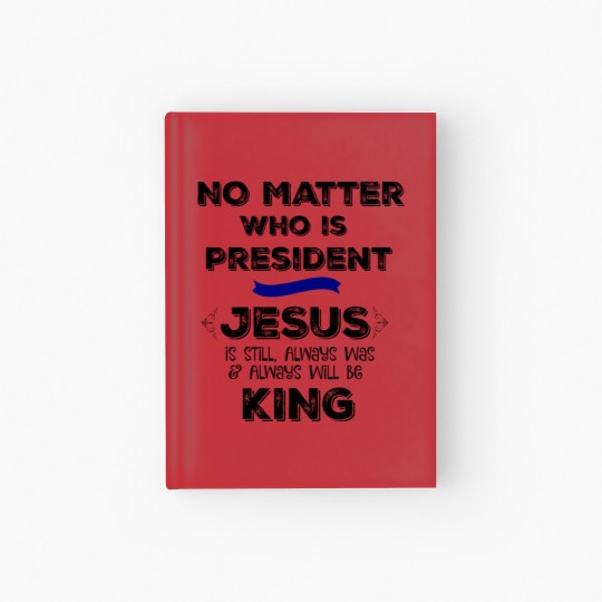 Discover No Matter who is President, Jesus is King Hardcover Journal