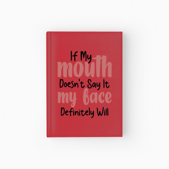 Discover If My Mouth Doesn't Say It My Face Definitely Will Hardcover Journal