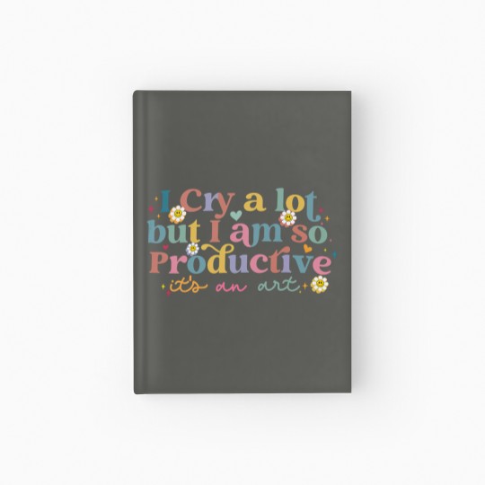 Discover I Cry A Lot But I Am So Productive TS Hardcover Journal