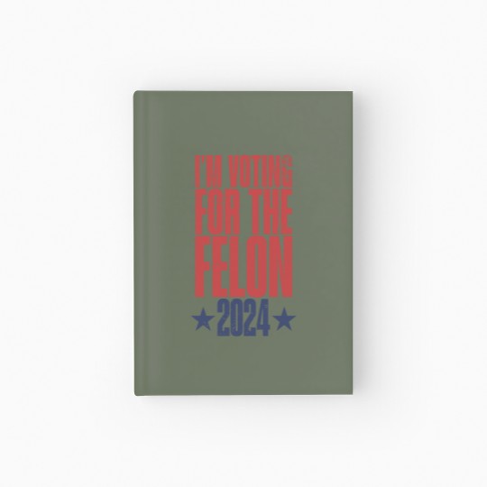 Discover I'm Voting For The Felon 2024 Hardcover Journal