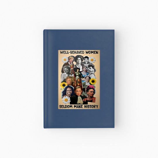 Discover Well Behaved Women Seldom Make History Hardcover Journal