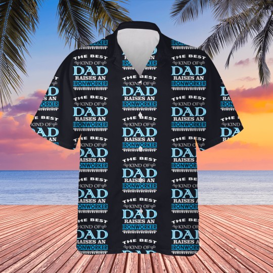 Discover The Best Kind Of Dad Raises An Ironworker Hawaiians