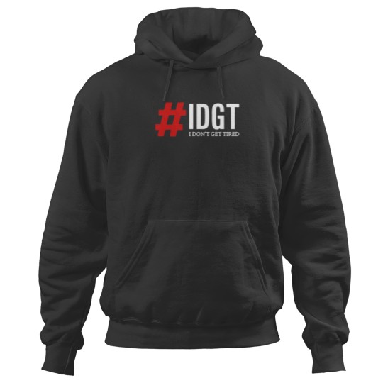 Discover #I D G T - I Don't Get Tired Hoodies