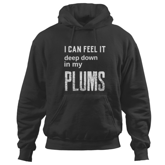 Discover I can feel it deep down in my plums Hoodies