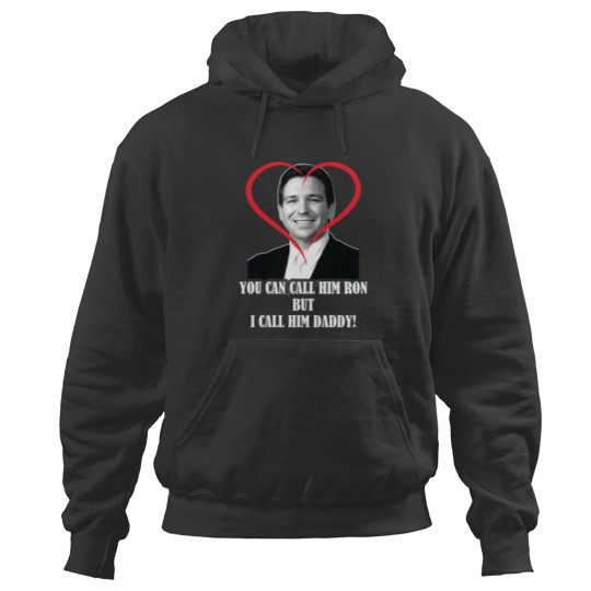 Discover You Call Him Ron But I Call Him Daddy ( Ron DeSantis ) Hoodies