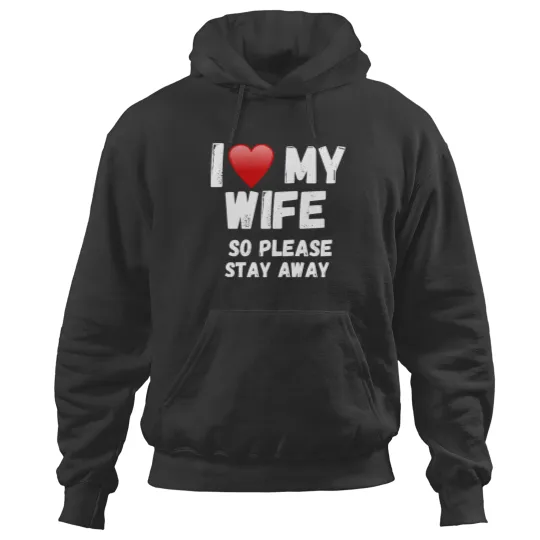Discover I Love My Wife I love my Wife So Please Stay Away Hoodies