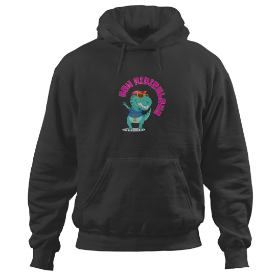 Discover How ridiculous , dinosaur ,ridiculous Hoodies