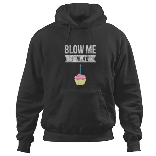 Discover Blow Me Im 40 Forty Pun Birthday Gag Novelty  Saying Hoodies