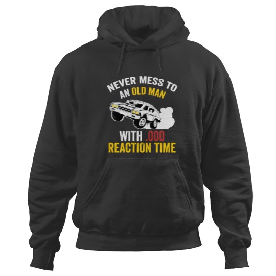 Discover Funny Drag Racing Never Mess With An Old Man Hoodies