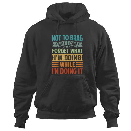 Discover not to brag but i can forget what i'm doing funny t Hoodies