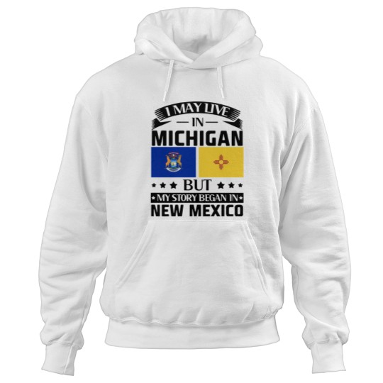 Discover I may live in Michigan but my story began in new mexico america Hoodies