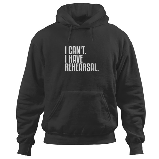 Discover I Cant I Have Rehearsal Theatre 5657 Hoodies