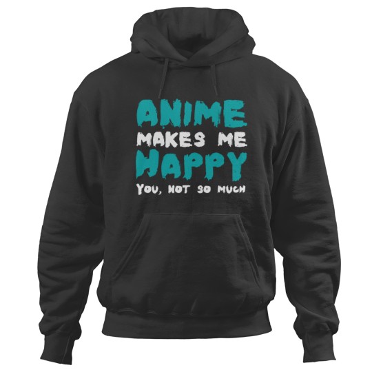 Discover Anime Makes Me Happy You Not So Much Funny Manga Lover Quote Sarcastic Otaku Gift Hoodies
