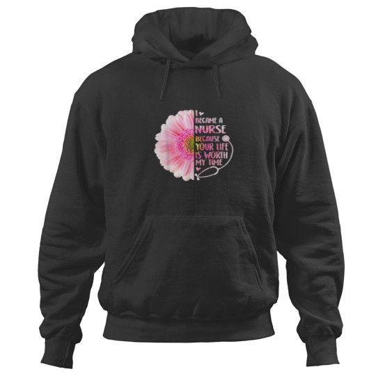 Discover I Became A Nurse Because Your Life Is Worth My Time Hoodies