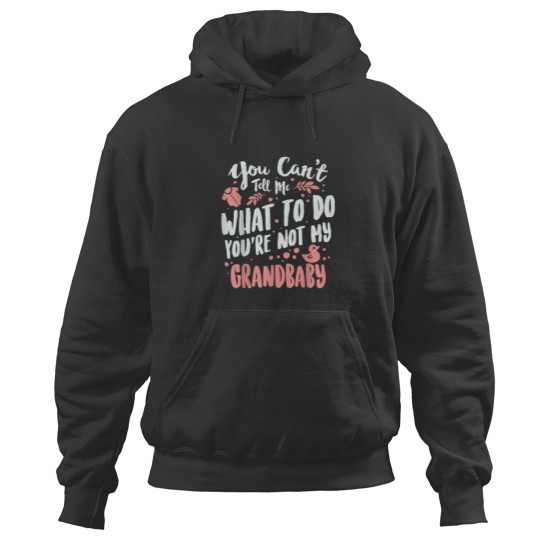 Discover You Cant Tell Me What To Do Youre Not My Grandbaby 5639 Hoodies