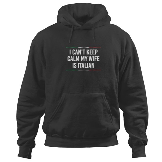 Discover I Cant Keep Calm My Wife Is Italian Funny Husband Humor Hoodies