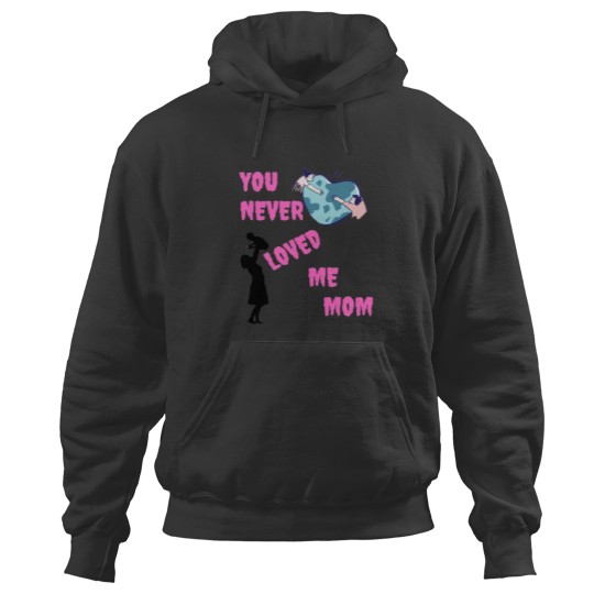Discover You never loved me mom Hoodies