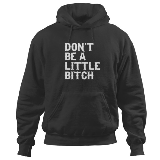 Discover Don'T Be A Little Bitch Hoodies