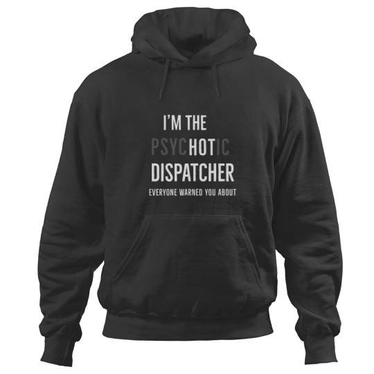 Discover Im The Psychotic Dispatcher Everyone Warned You About Hoodies