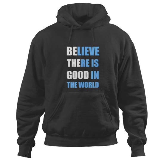 Discover Be The Good Believe there is Good in the World T Hoodies