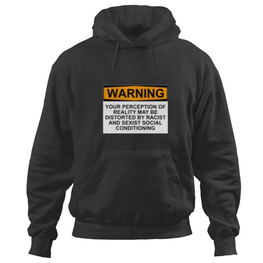 Discover WARNING YOUR PERCEPTION OF REALITY MAY BE DISTORTED BY RACIST AND SEXIST SOCIAL CONDITIONING Hoodies