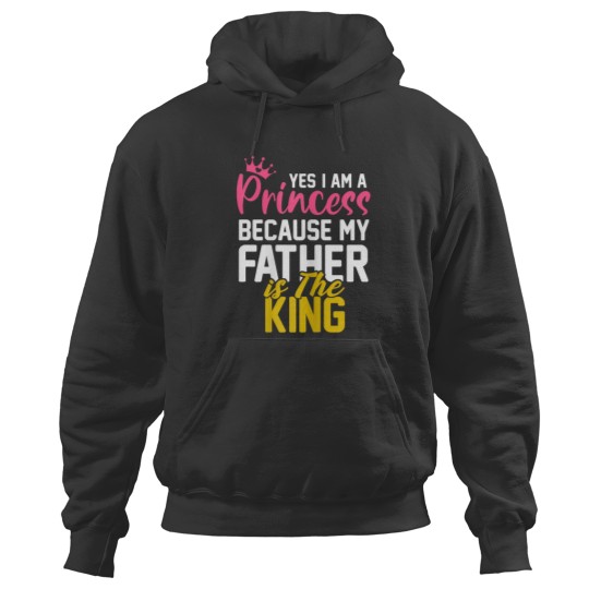 Discover Yes I Am A Princess Because My Father Is The King Gift Hoodies