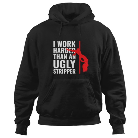 Discover I Work Harder than an Ugly Stripper Hoodies
