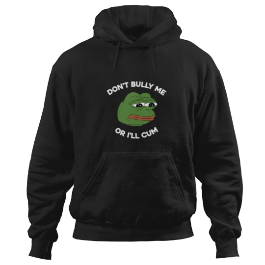 Discover Don't Bully Me Or I'll Cum Funny Crying Pepe Meme. Viral Trend Hoodies
