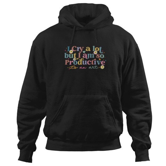 Discover I Cry A Lot But I Am So Productive TS Hoodies