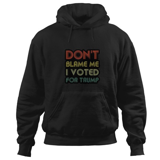 Discover Don't blame me I voted for Trump Hoodies