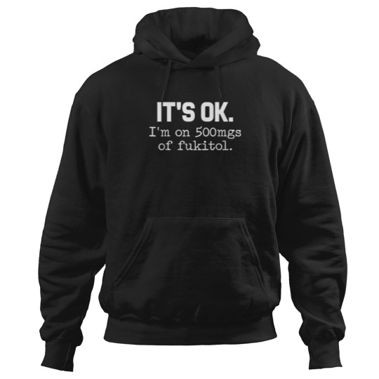 Discover 'it ok i'm on 500mg of fukitol funny sarcasm Hoodies