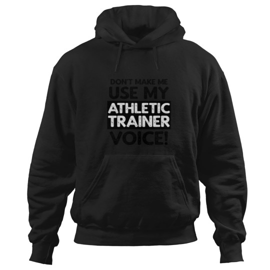 Discover Dont Make Me Use My Athletic Trainer Voice! Hoodies