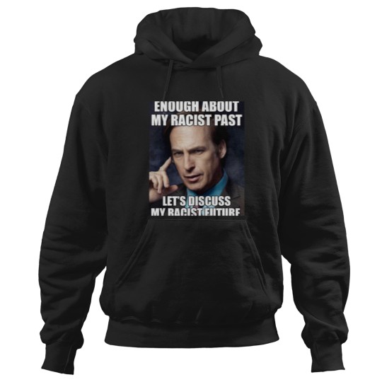 Discover ENOUGH ABOUT MY RACIST PAST LETS DISCUSS MY RACIST FUTURE SAUL GOODMAN Essential Hoodies