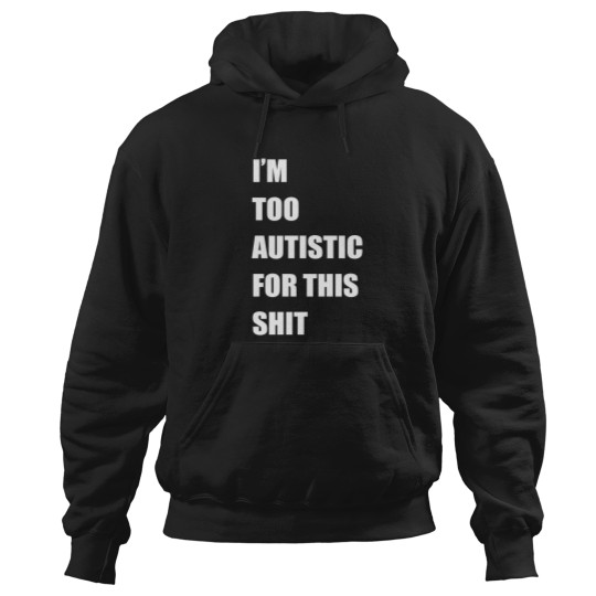 Discover Im Too Autistic For This Shitss Essential Hoodies