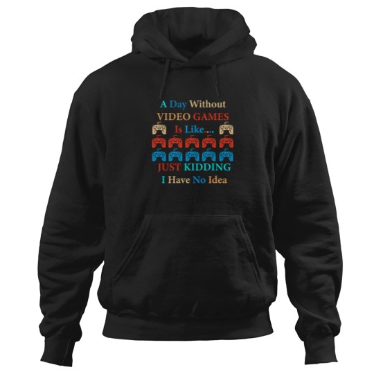 Discover A Day Without Video Games Is Like Just Kidding I Have No Idea 12 Hoodies