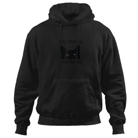 Discover Funny Cat 'Tell Your Cat I Said pspsps' Hoodie